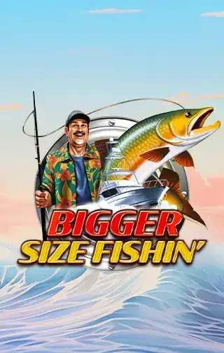 Bigger Size Fishin'